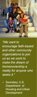 Quote: We want to encourage faith-based and other community organizations to join us as we work to make the dream of homeownership a reality for anyone who seeks it. -- Secretary, U.S. Department of Housing and Urban Development